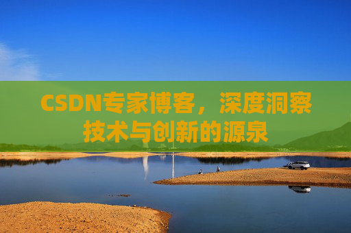 CSDN专家博客，深度洞察技术与创新的源泉